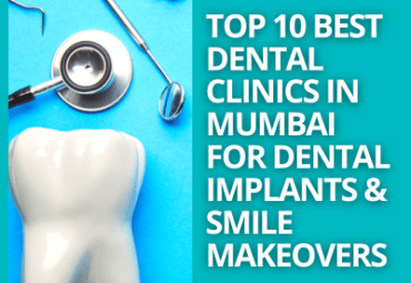 Top 10 Best Dental Clinics in Mumbai for Dental Implants & Smile Makeovers